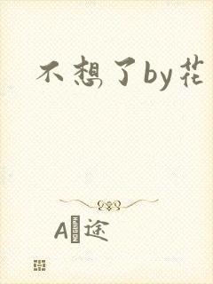 不想了by花卷