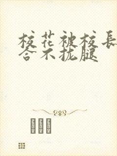 校花被校长c得合不拢腿