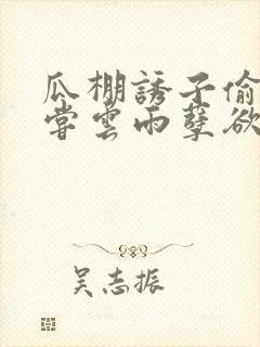 瓜棚诱子偷伦初尝云雨孽欲情缘