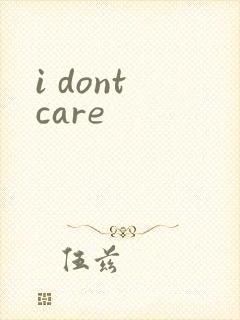 i dont care