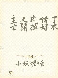 主人我错了请把它关掉好不好