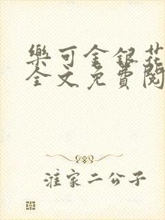 乐可金银花在线全文免费阅读笔趣阁无弹窗