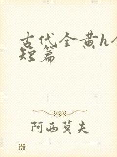 古代全黄h全肉短篇