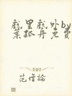 戏里戏外by一叶孤舟免费阅读