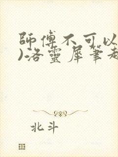 师傅不可以(限)洛灵犀笔趣阁