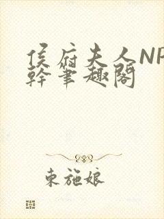 侯府夫人NP高干笔趣阁