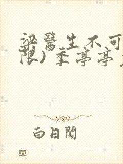 梁医生不可以(限) 季亭亭免费阅读