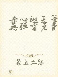 赤心巡天笔趣阁无弹窗免费的