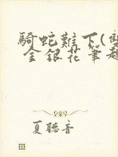 骑蛇难下(双) 金银花笔趣阁