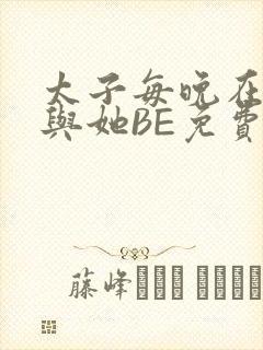 太子每晚在梦里与她BE免费阅读
