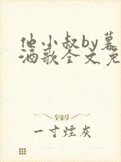他小叔by暮色酒歌全文免费阅读