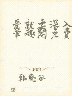 爱就要深入浅出笔趣阁免费阅读