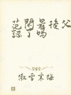 范闲最后父子相认了吗