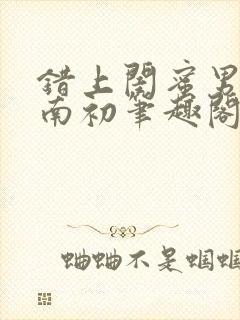 错上闺蜜男友沈南初笔趣阁