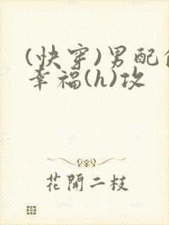 (快穿)男配的幸福(h)攻