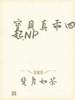 宝贝真乖四人一起NP