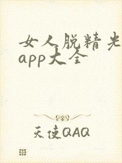 女人脱精光直播app大全