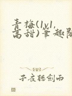 青梅(1v1,高甜)笔趣阁