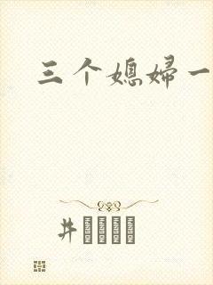 三个媳妇一锅烩