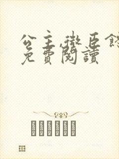 公主,微臣馋了免费阅读