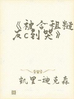 《被合租糙汉室友c到哭》