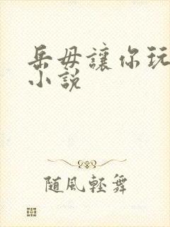 岳毋让你玩个够小说