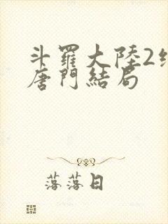 斗罗大陆2绝世唐门结局