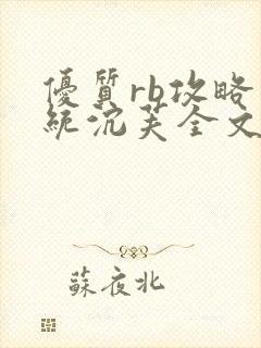 优质rb攻略系统沉芙全文免费阅读在