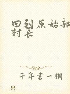 回到原始部落当村长