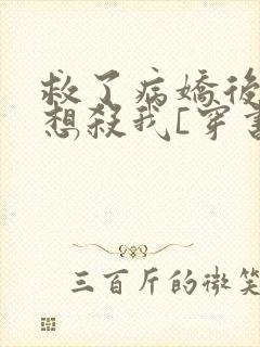 救了病娇后他总想杀我[穿书]