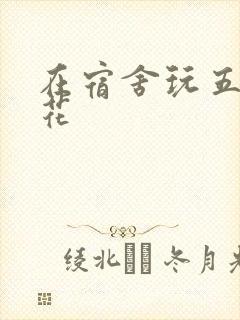 在宿舍玩五个校花