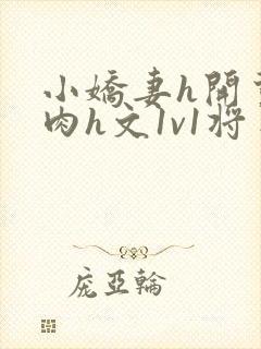小娇妻h开荤粗肉h文1v1将军