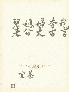 儿媳妇夸我比她老公大古言