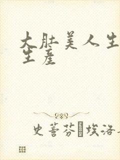 大肚美人生产双生产