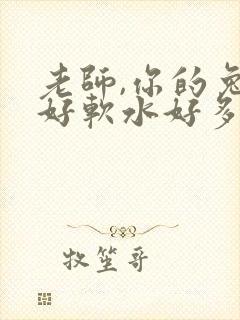 老师,你的兔子好软水好多