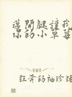 迈开腿让我看看你的小草莓