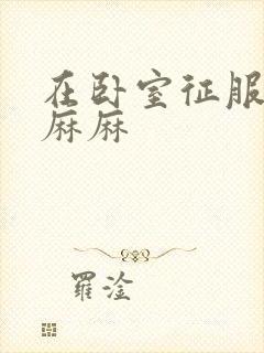 在卧室征服美艳麻麻