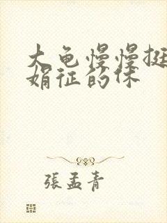 大龟慢慢挺进张娟征的休