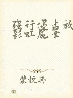 强行侵占放了个彩虹屁笔