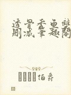 透骨香鱼双意无删减笔趣阁