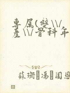 专属(双\\/产\\/骨科年下)纤仟