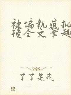 被偏执疯批囚禁后全文笔趣阁封面