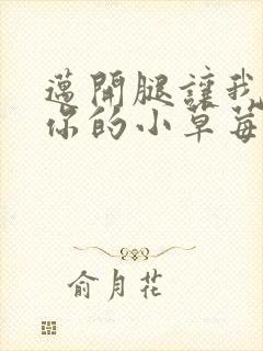 迈开腿让我看看你的小草莓