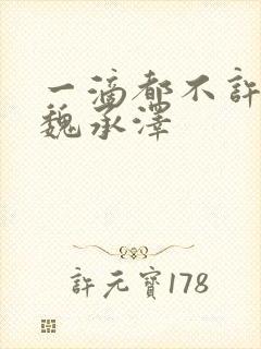 一滴都不许漏 魏承泽