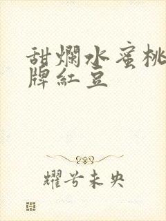 甜烂水蜜桃 黄牌红豆