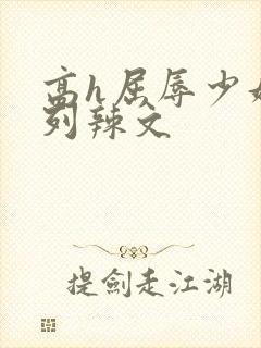 高h屈辱少妇系列辣文