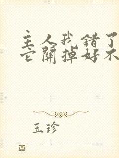 主人我错了请把它关掉好不好