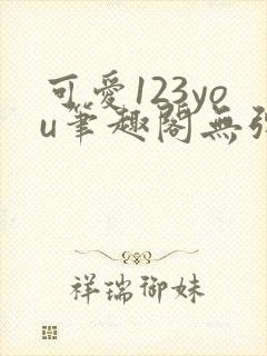 可爱123you笔趣阁无弹窗全文阅读