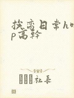 挨脔日常h啪np高干