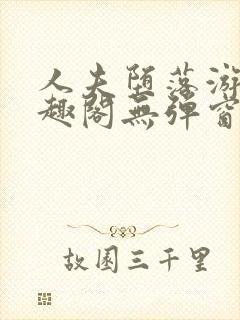 人夫堕落游戏笔趣阁无弹窗